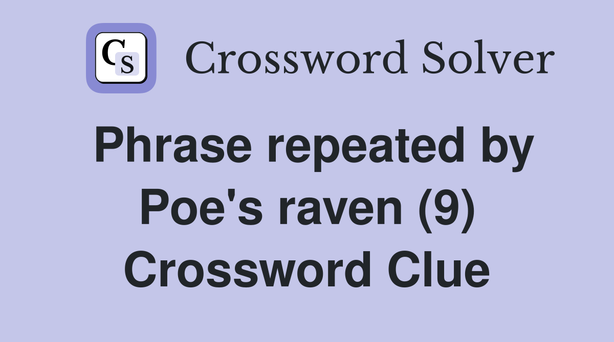 Phrase repeated by Poe's raven (9) Crossword Clue