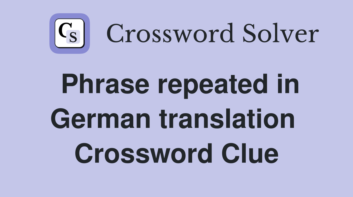Phrase repeated in German translation  Crossword Clue