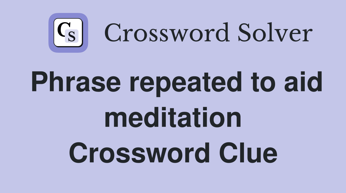 Phrase repeated to aid meditation Crossword Clue