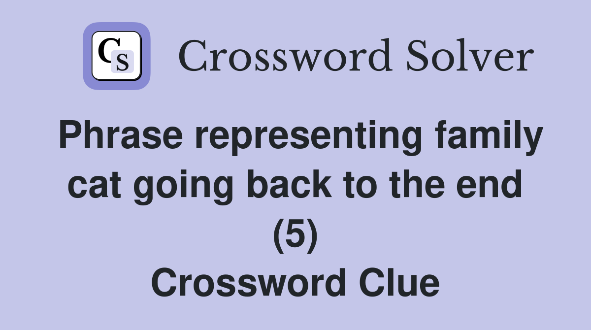 Phrase representing family cat going back to the end (5) Crossword Clue