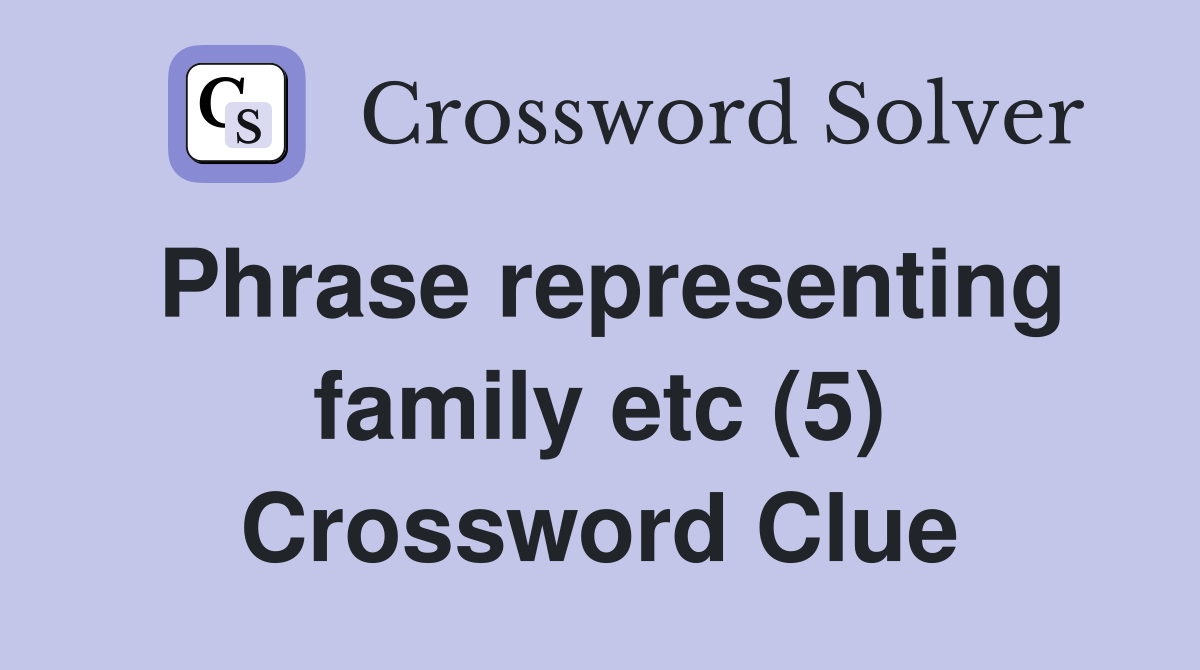 Phrase representing family etc (5) Crossword Clue