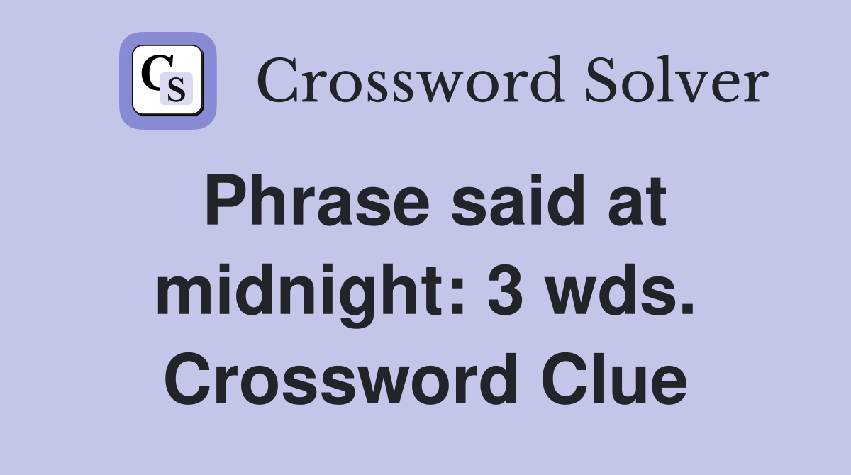 Phrase said at midnight: 3 wds. Crossword Clue