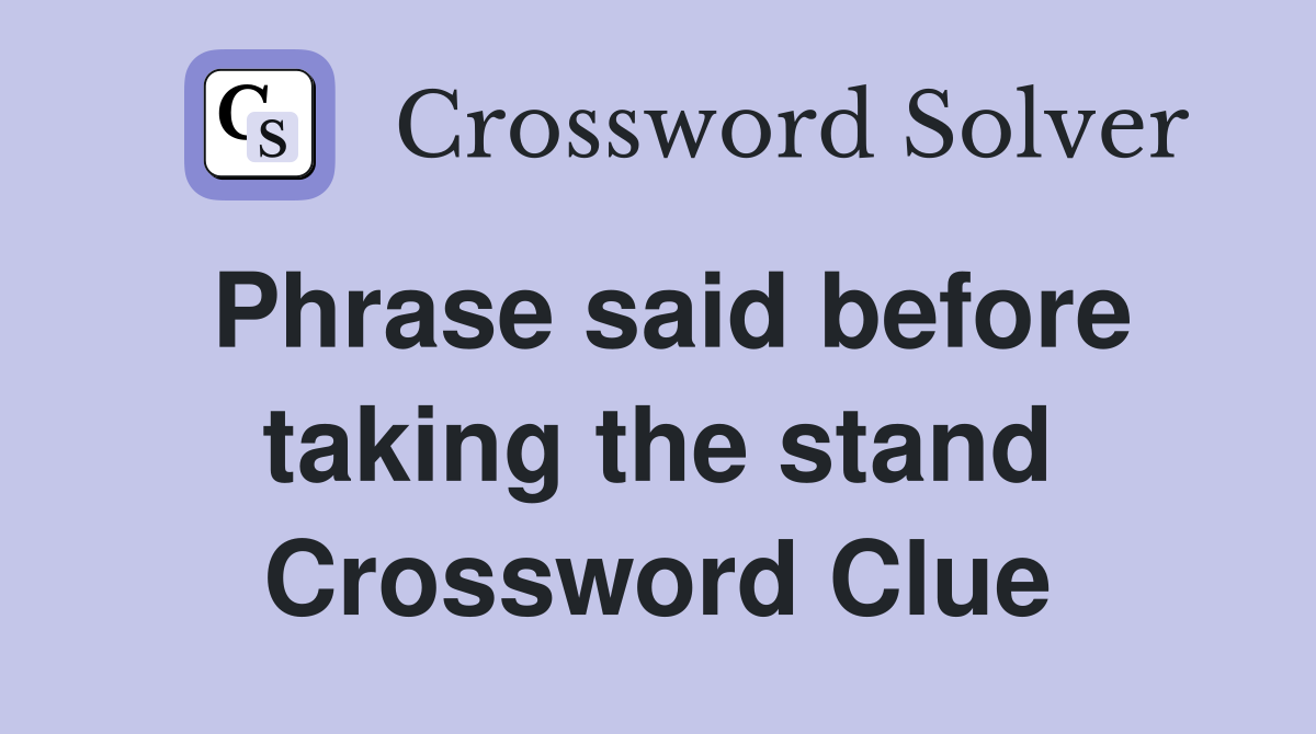 Phrase said before taking the stand Crossword Clue