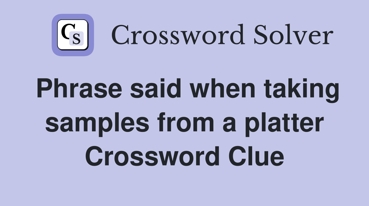 Phrase said when taking samples from a platter Crossword Clue