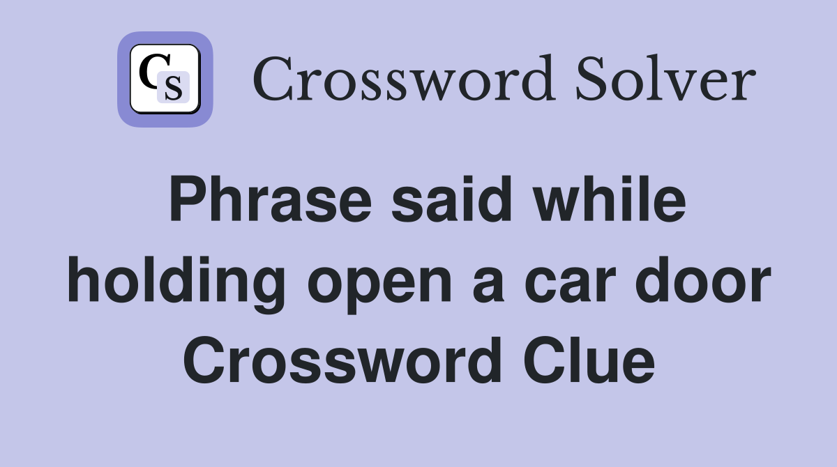 Phrase said while holding open a car door Crossword Clue