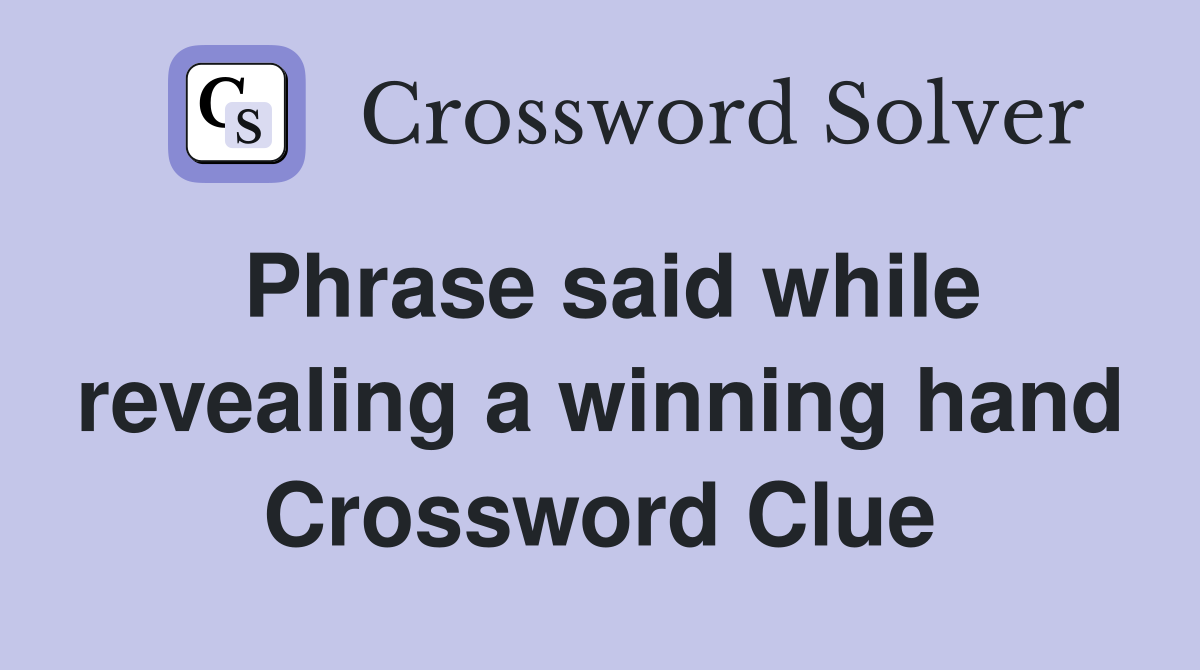 Phrase said while revealing a winning hand Crossword Clue