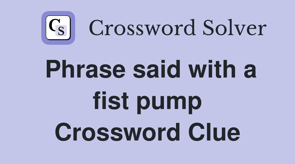 Phrase said with a fist pump Crossword Clue