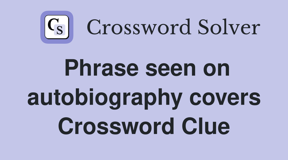 Phrase seen on autobiography covers Crossword Clue