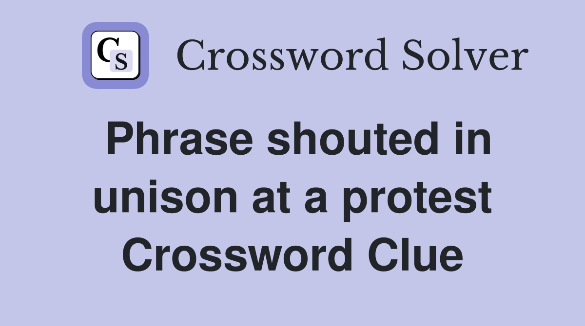Phrase shouted in unison at a protest Crossword Clue