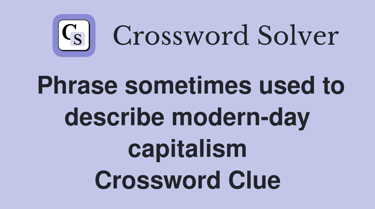 Phrase sometimes used to describe modern-day capitalism Crossword Clue