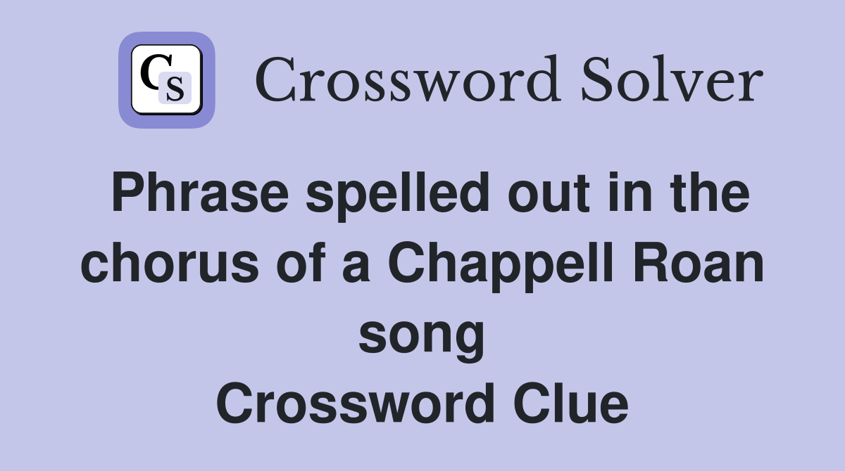 Phrase spelled out in the chorus of a Chappell Roan song Crossword Clue