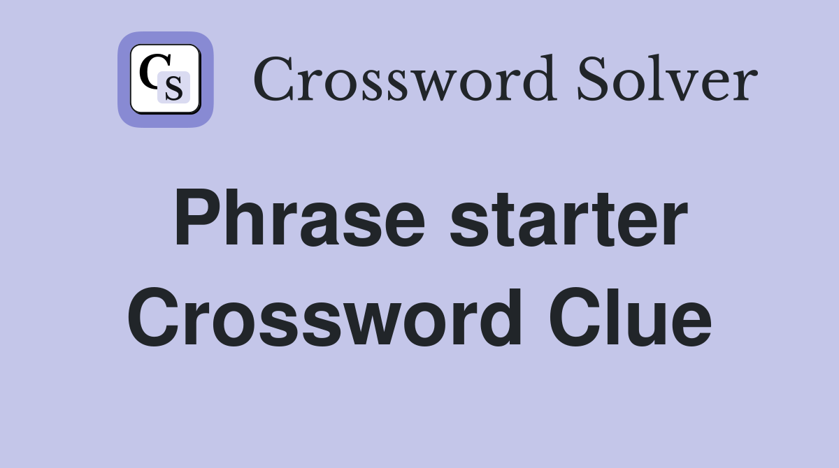 Phrase starter Crossword Clue