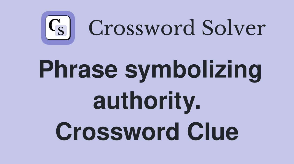 Phrase symbolizing authority. Crossword Clue