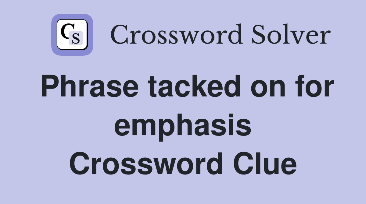 Phrase tacked on for emphasis Crossword Clue