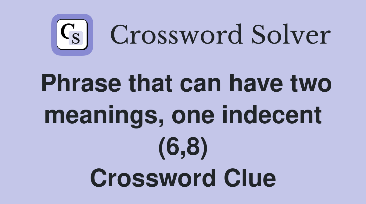 Phrase that can have two meanings, one indecent (6,8) Crossword Clue