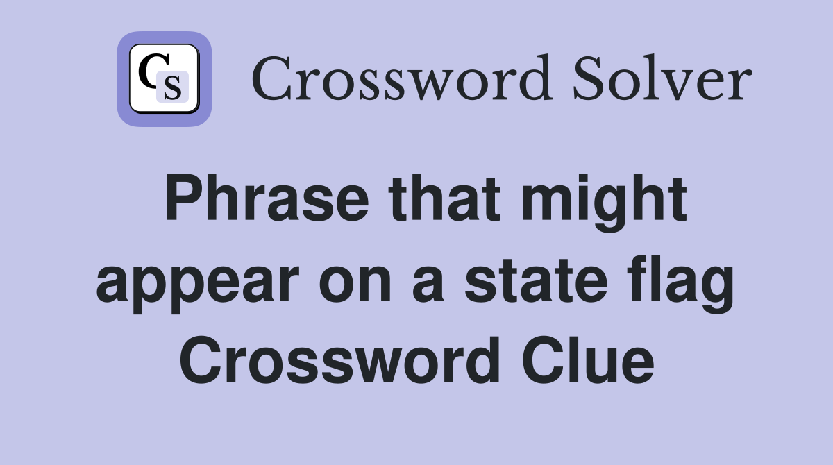 Phrase that might appear on a state flag Crossword Clue