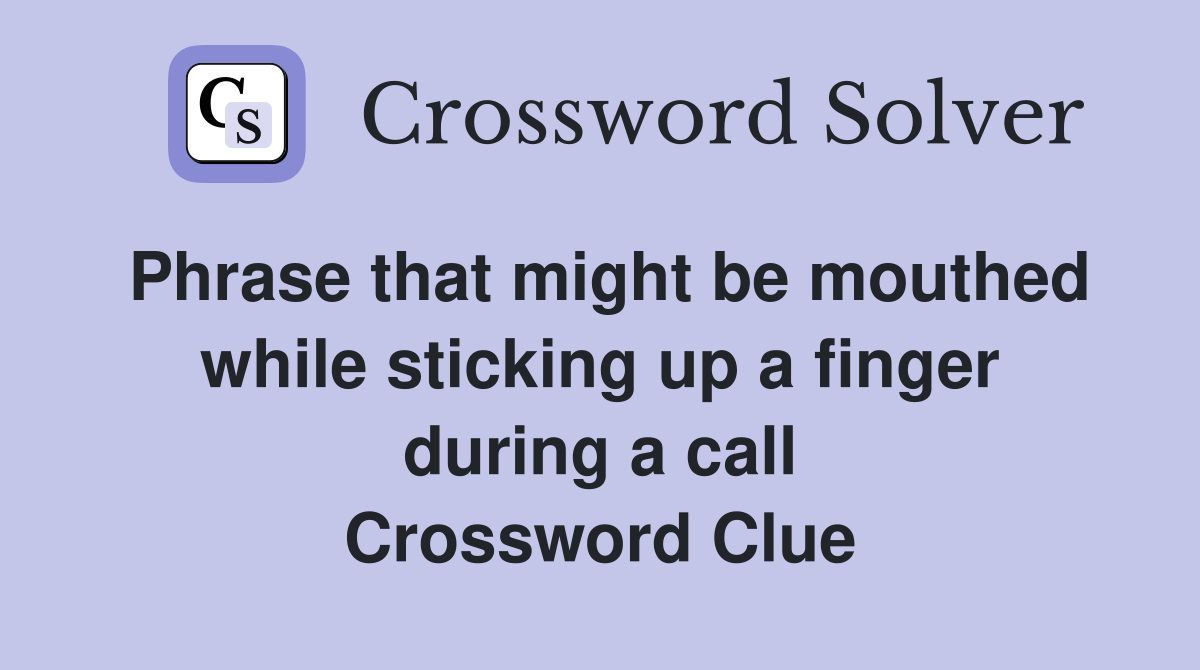 Phrase that might be mouthed while sticking up a finger during a call Crossword Clue