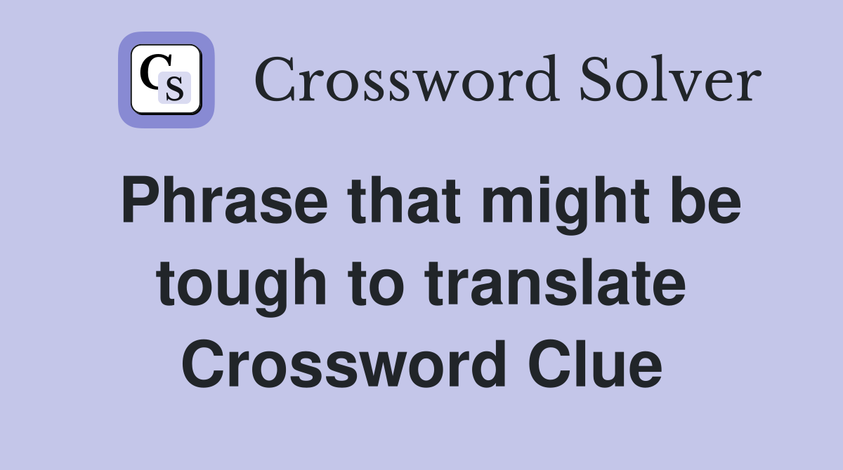 Phrase that might be tough to translate Crossword Clue