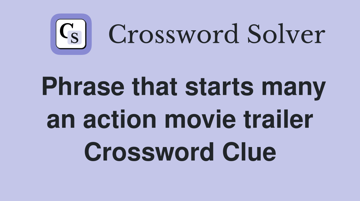 Phrase that starts many an action movie trailer Crossword Clue