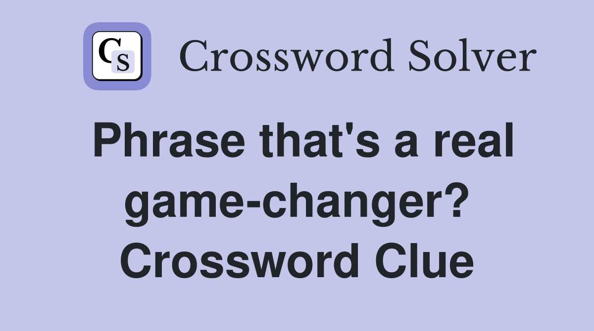 Phrase that's a real game-changer? Crossword Clue