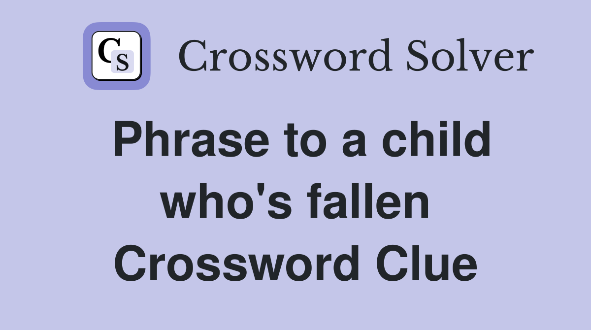 Phrase to a child who's fallen Crossword Clue