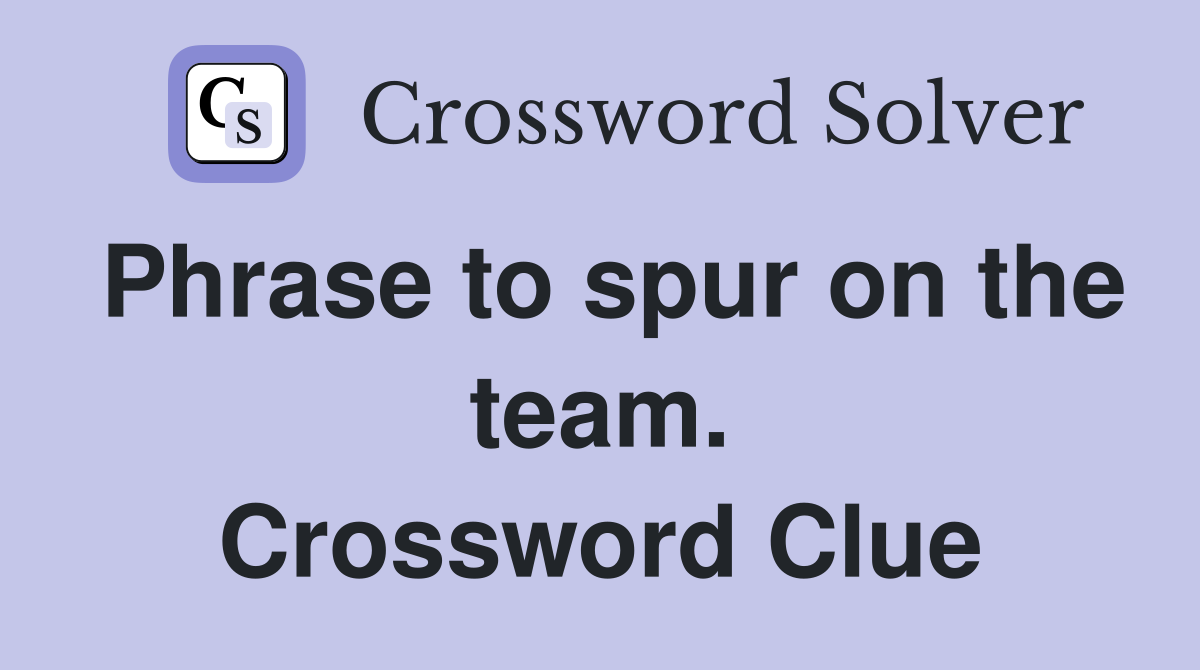 Phrase to spur on the team. Crossword Clue