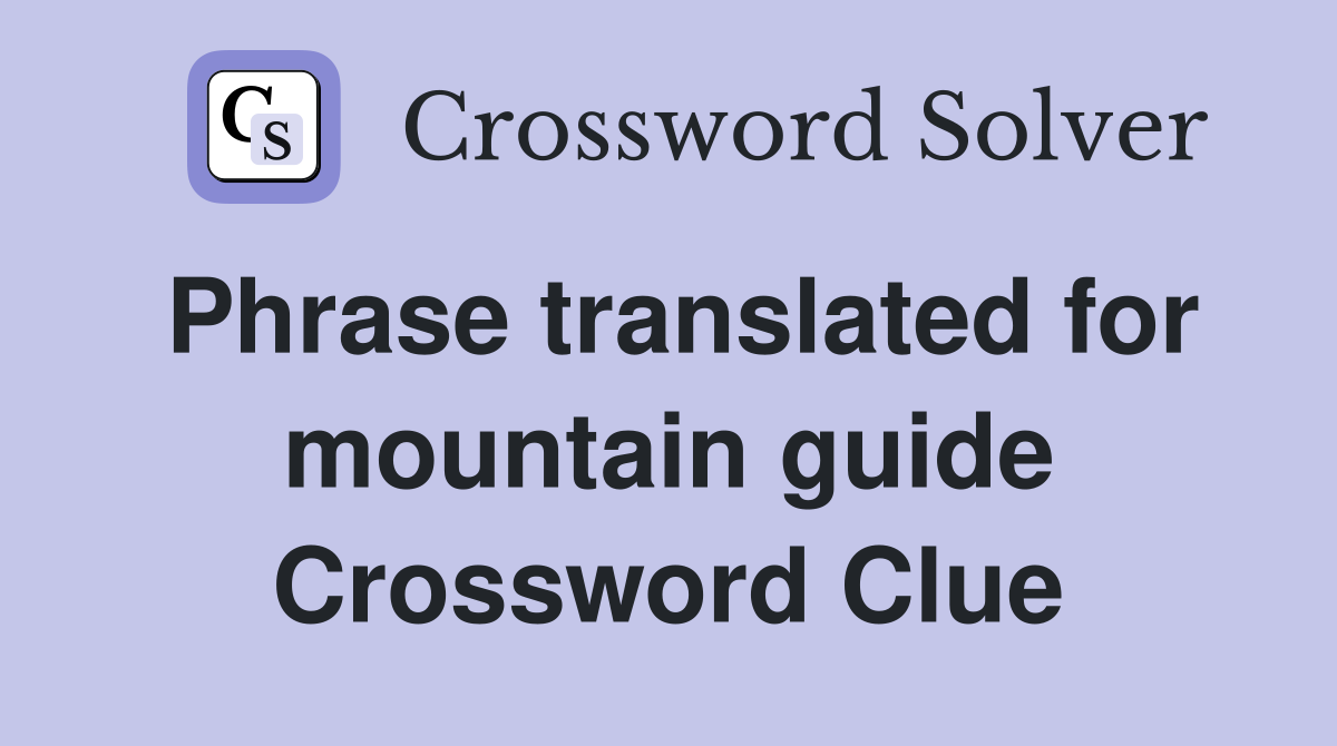 Phrase translated for mountain guide Crossword Clue
