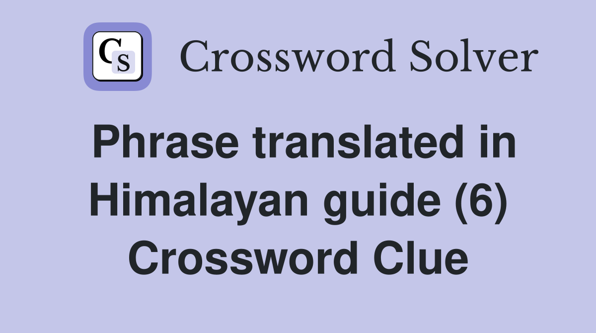 Phrase translated in Himalayan guide (6) Crossword Clue