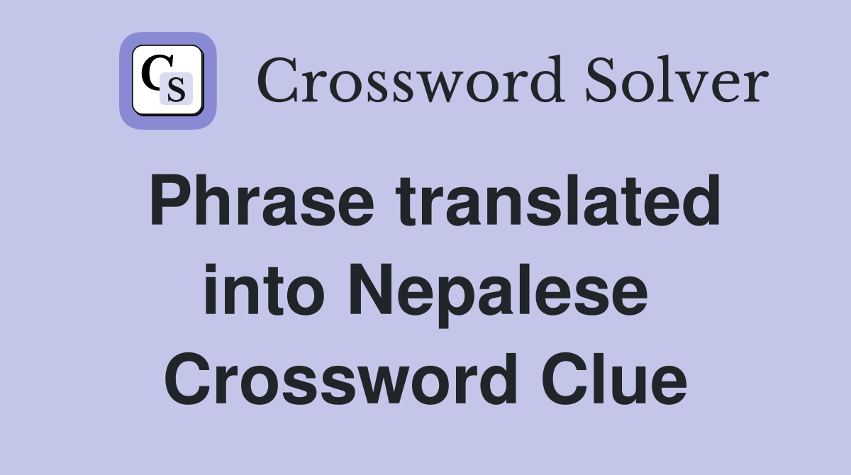 Phrase translated into Nepalese Crossword Clue