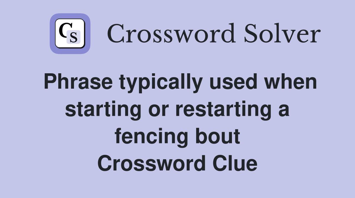 Phrase typically used when starting or restarting a fencing bout Crossword Clue