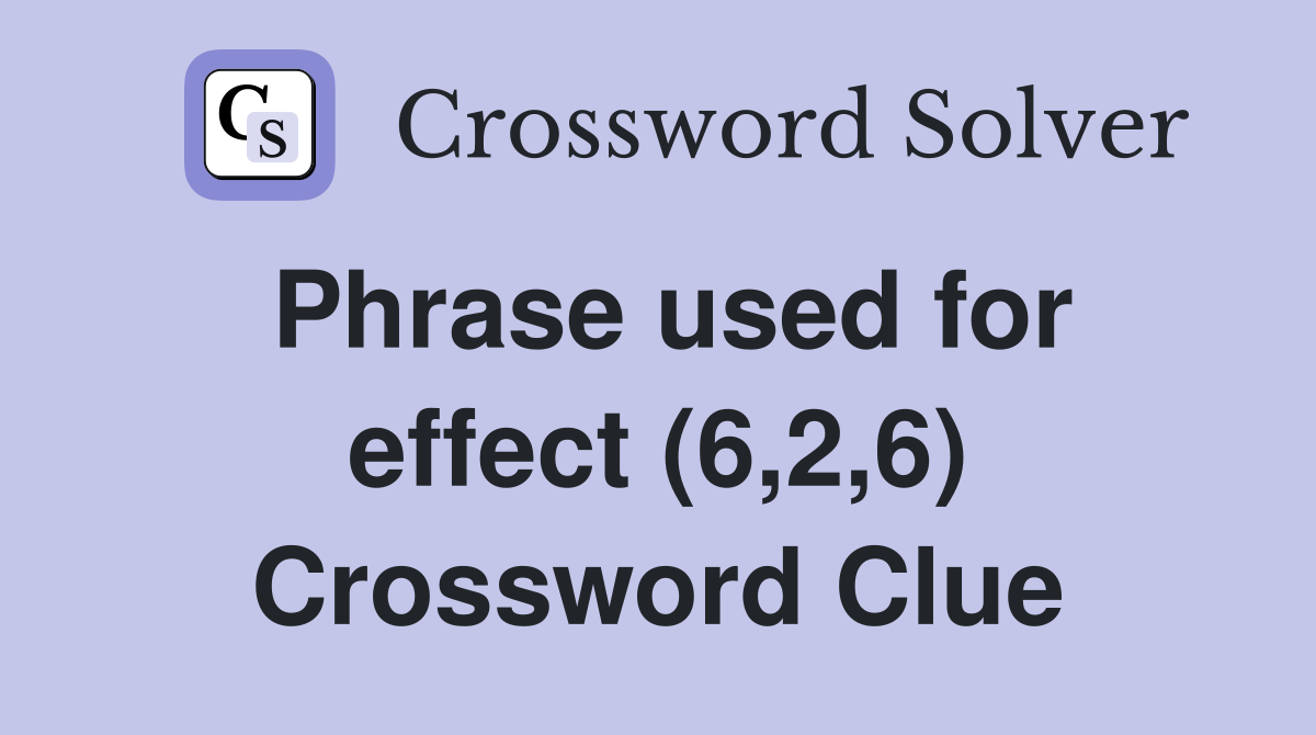 Phrase used for effect (6,2,6) Crossword Clue