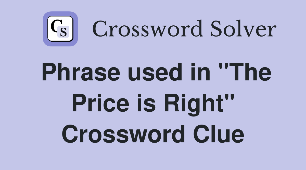 Phrase used in "The Price is Right" Crossword Clue