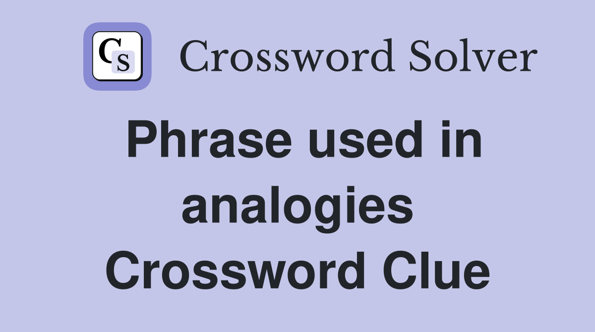 Phrase used in analogies Crossword Clue
