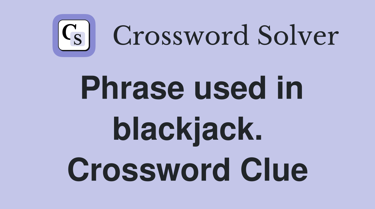 Phrase used in blackjack. Crossword Clue