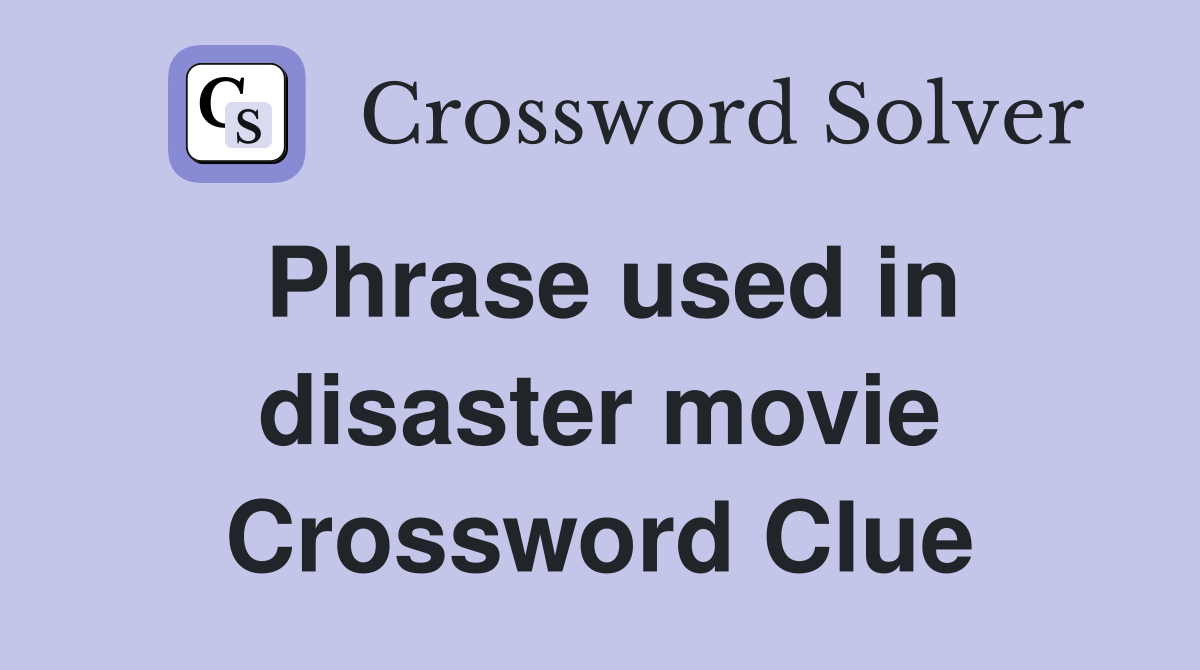 Phrase used in disaster movie Crossword Clue