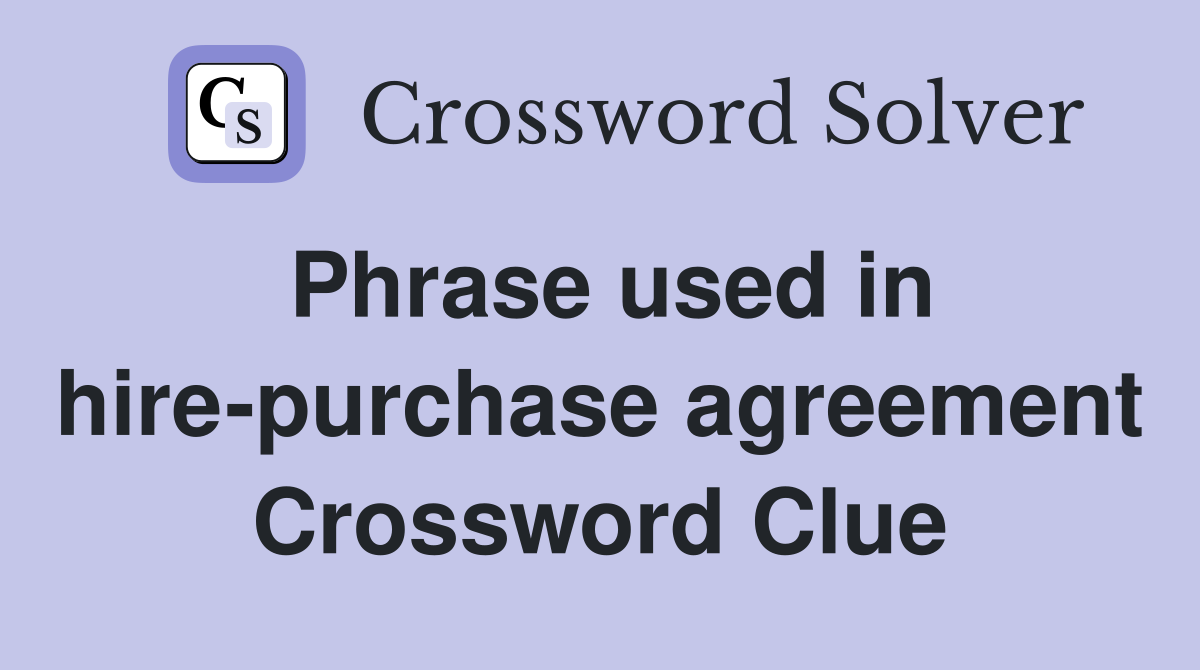 Phrase used in hire-purchase agreement Crossword Clue