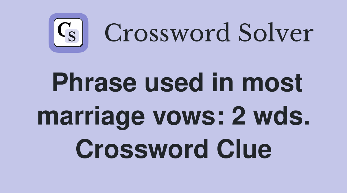 Phrase used in most marriage vows: 2 wds. Crossword Clue