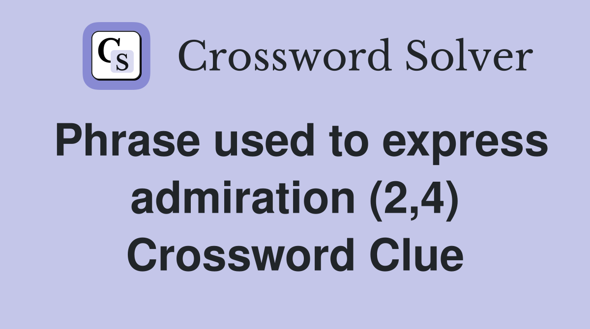 Phrase used to express admiration (2,4) Crossword Clue