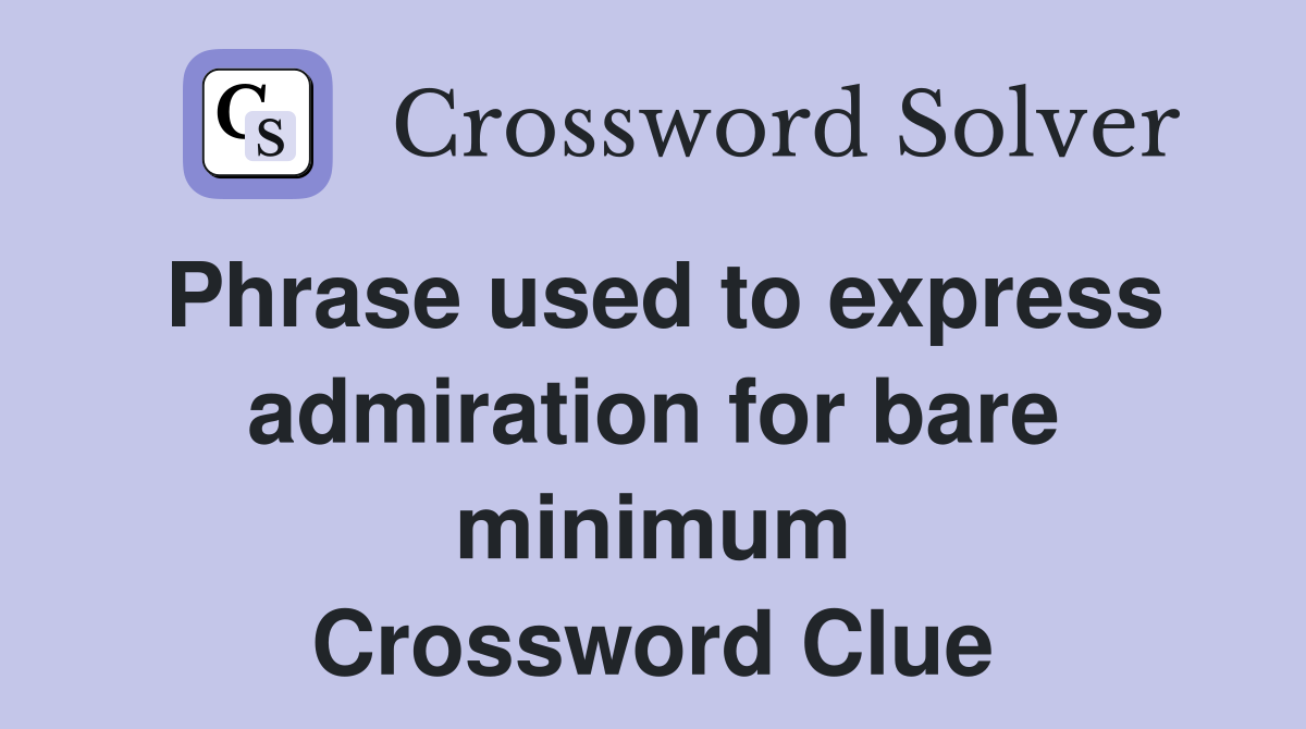 Phrase used to express admiration for bare minimum Crossword Clue