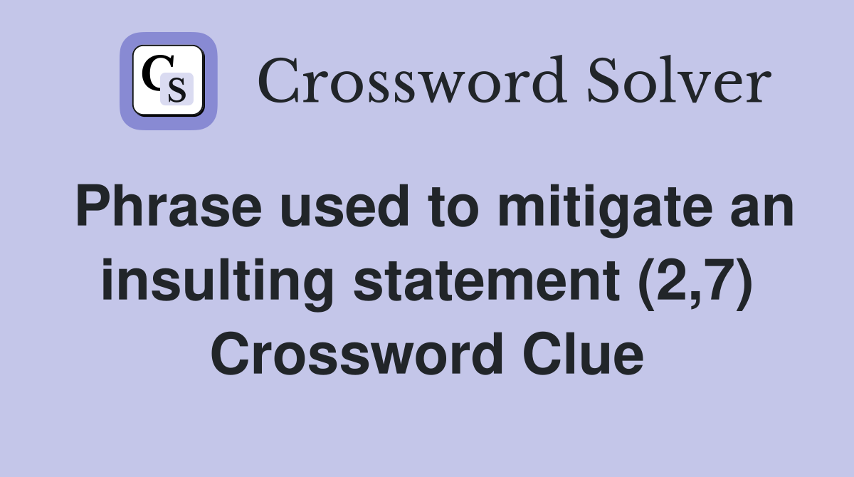 Phrase used to mitigate an insulting statement (2,7) Crossword Clue