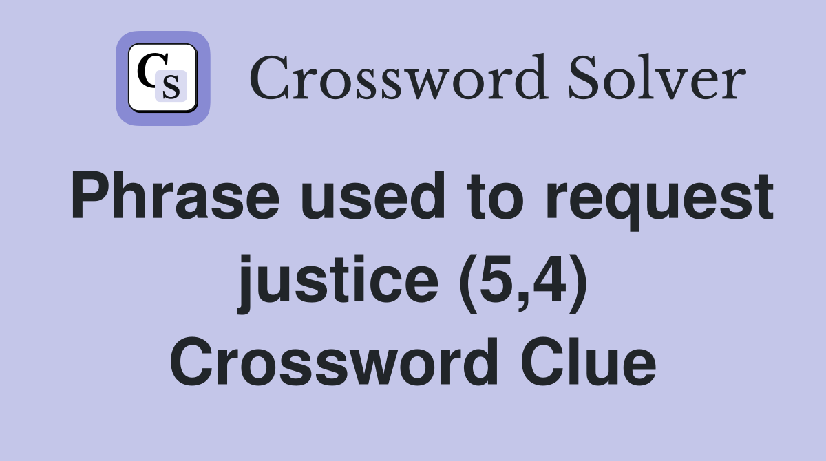 Phrase used to request justice (5,4) Crossword Clue
