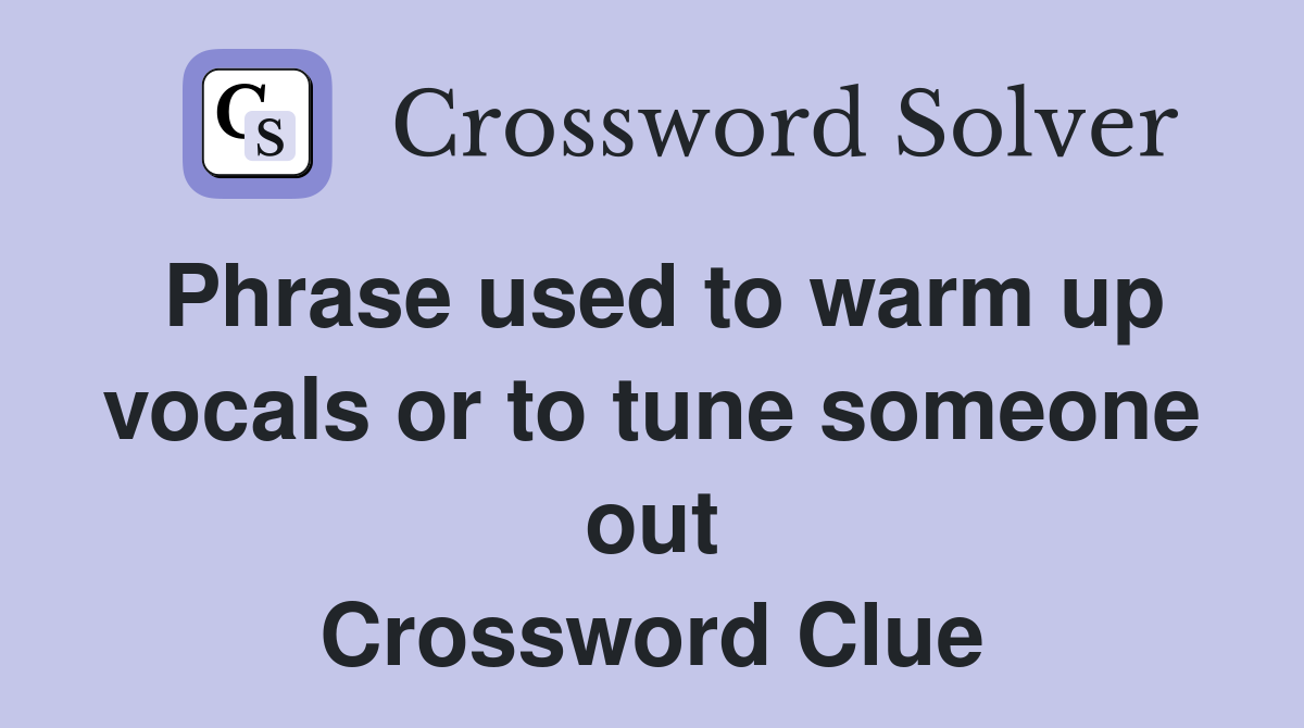 Phrase used to warm up vocals or to tune someone out Crossword Clue