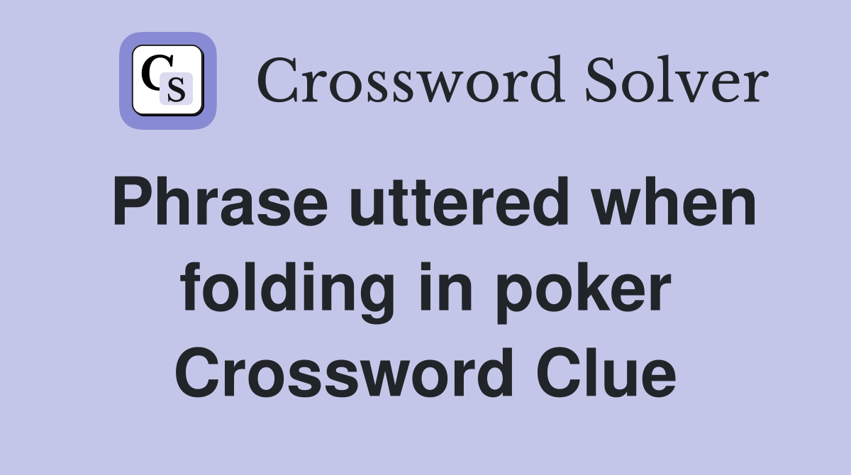 Phrase uttered when folding in poker Crossword Clue