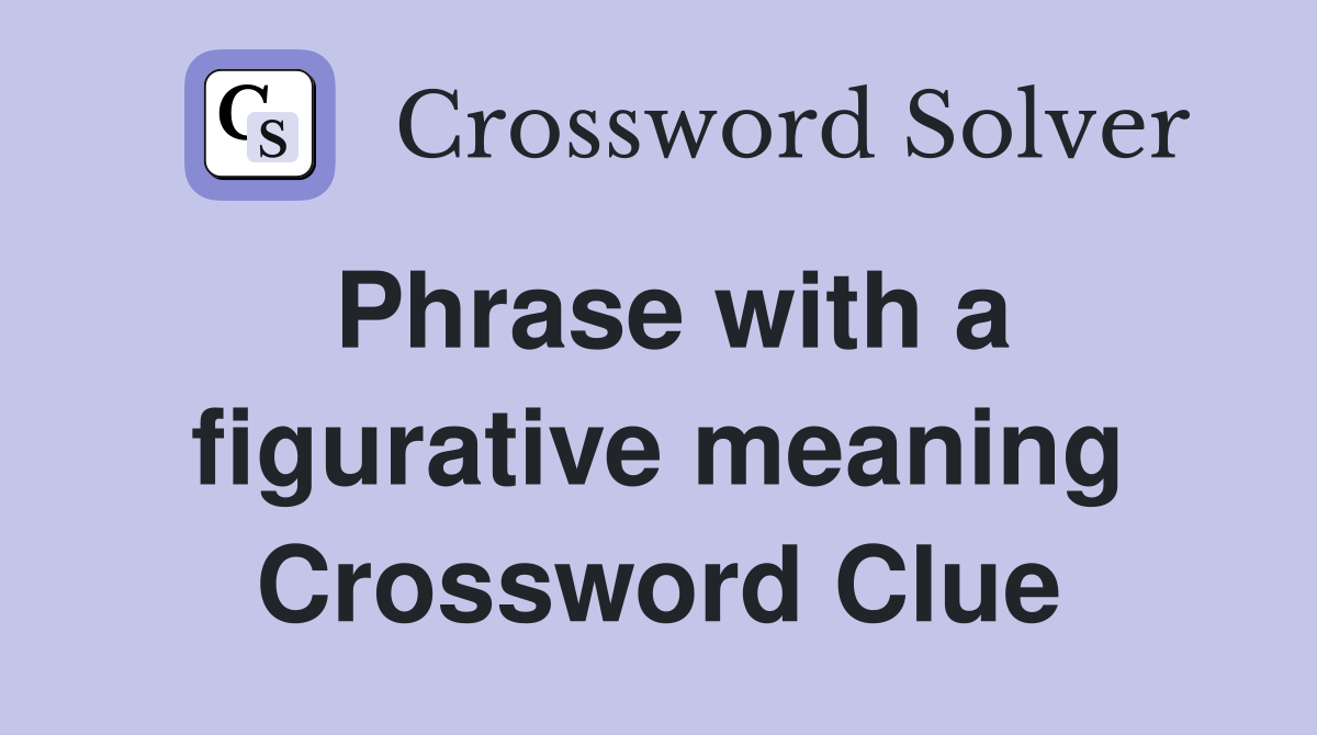 Phrase with a figurative meaning Crossword Clue