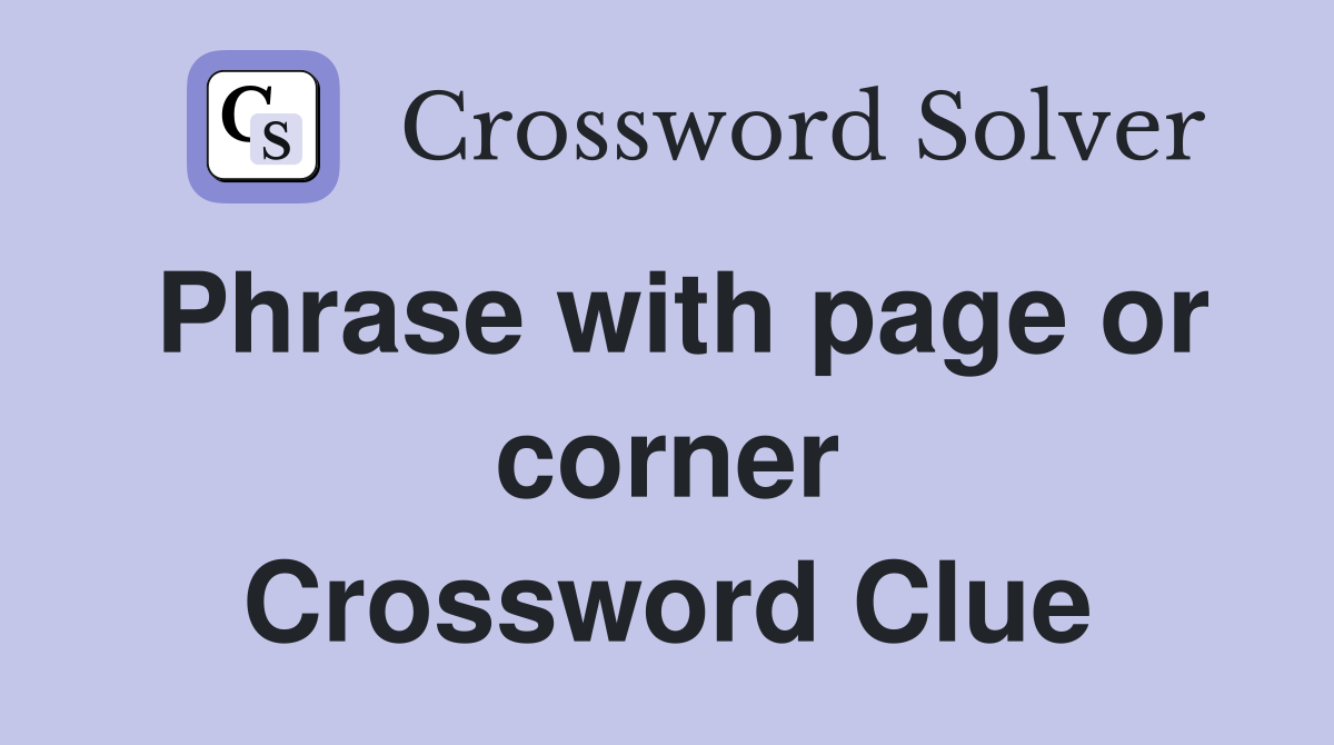 Phrase with page or corner Crossword Clue