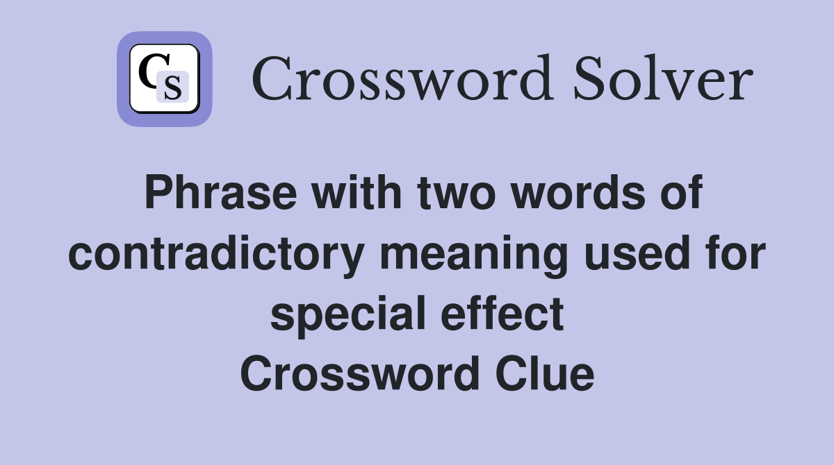 Phrase with two words of contradictory meaning used for special effect Crossword Clue
