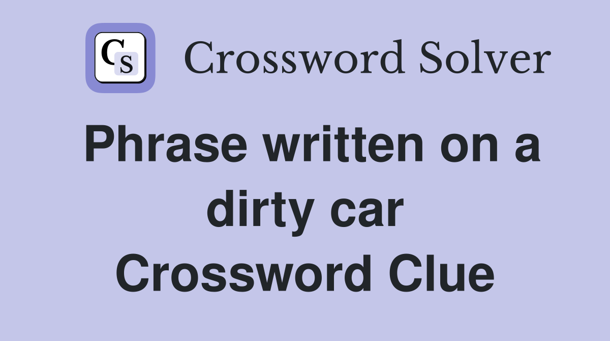 Phrase written on a dirty car Crossword Clue