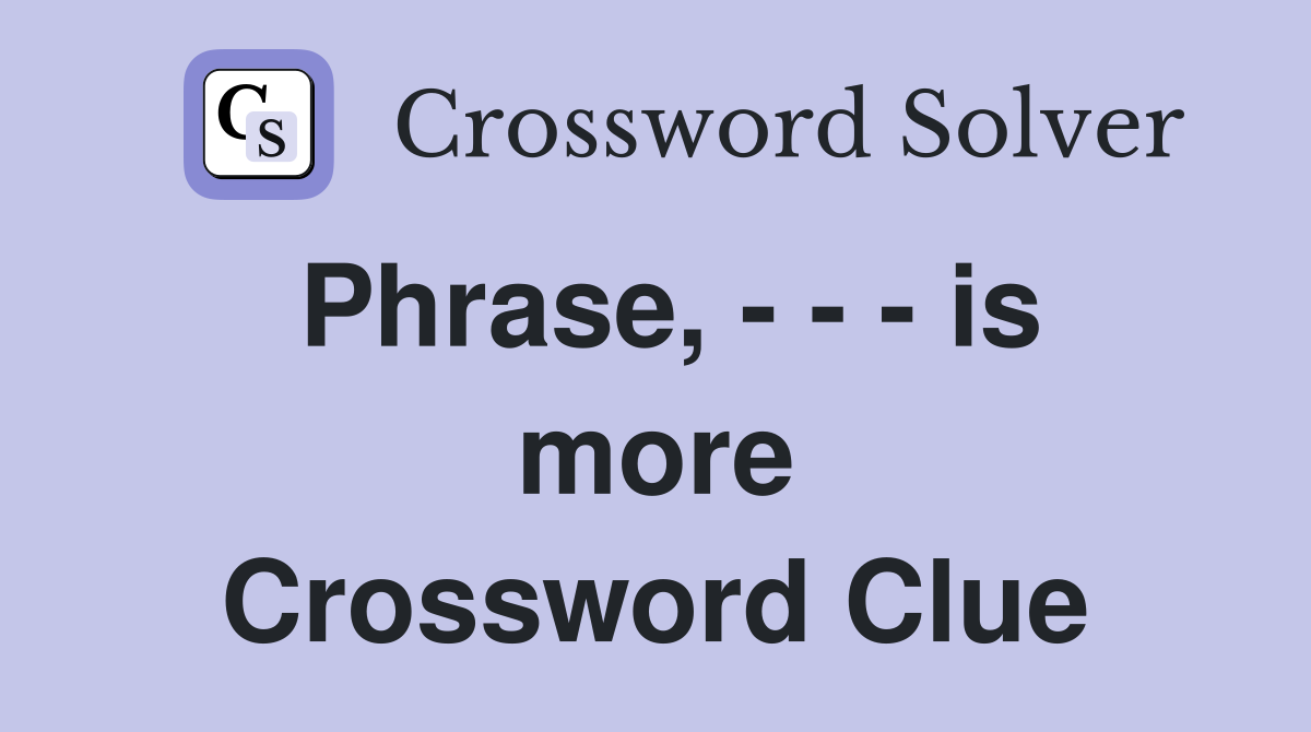 Phrase, - - - is more Crossword Clue