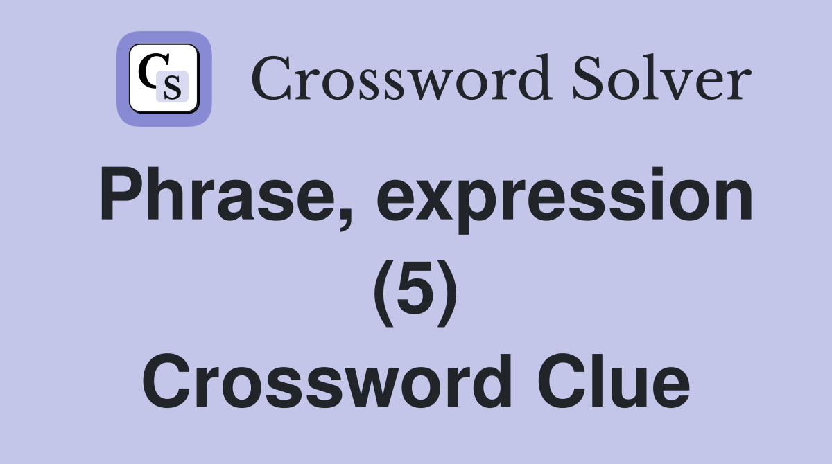 Phrase, expression (5) Crossword Clue