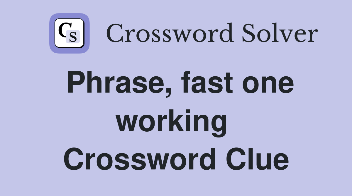Phrase, fast one working  Crossword Clue